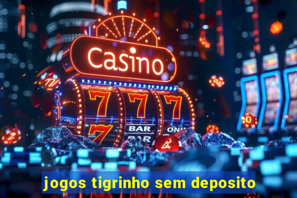 jogos tigrinho sem deposito